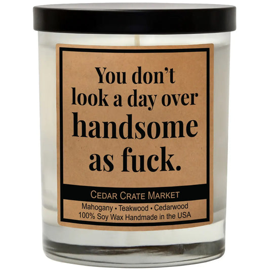 You Don’t Look A Day Over Handsome As Fuck - Candle