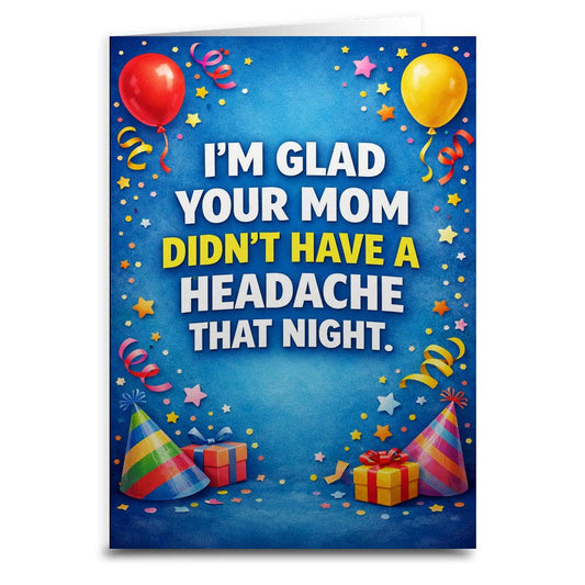 I'm Glad Your Mom Didn't Have a Headache Birthday Card: Card and Envelope Only