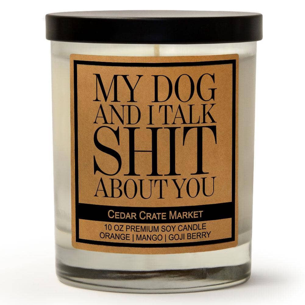 My Dog and I Talk Shit About You - Funny Dog Lovers Candle