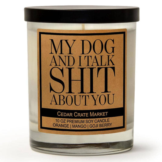 My Dog and I Talk Shit About You - Funny Dog Lovers Candle