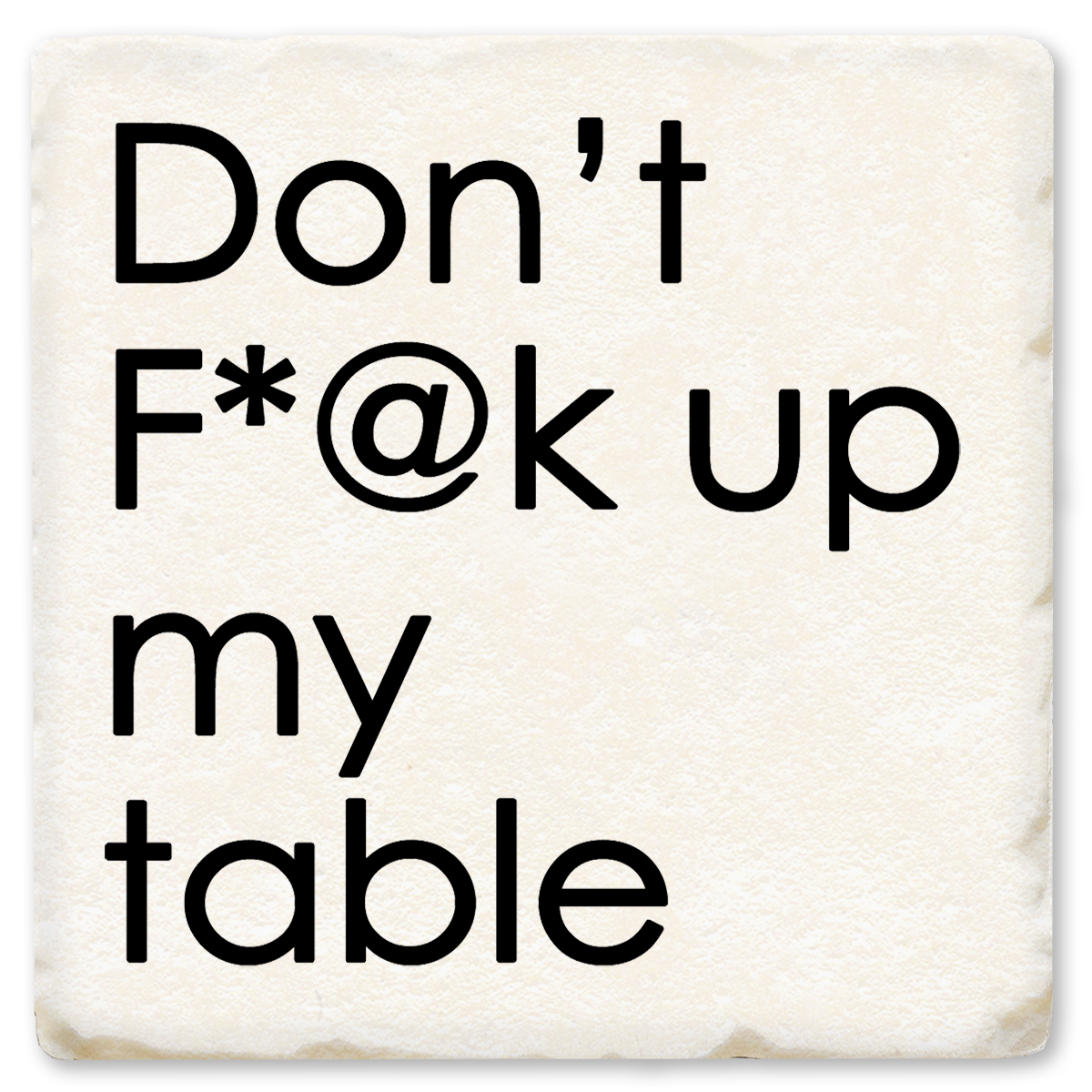 Don't F*@K Up My Table Coaster