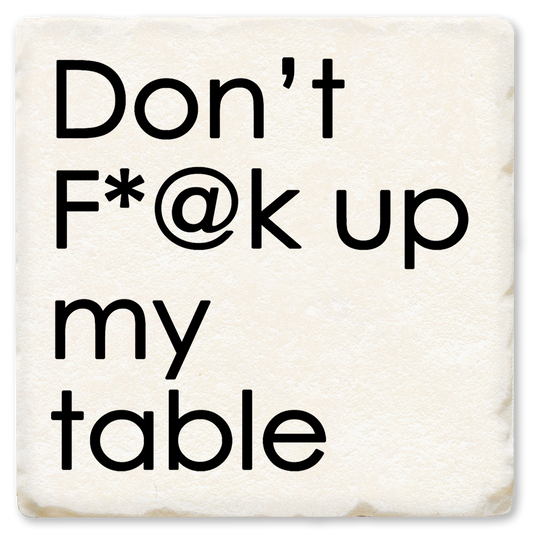 Don't F*@K Up My Table Coaster