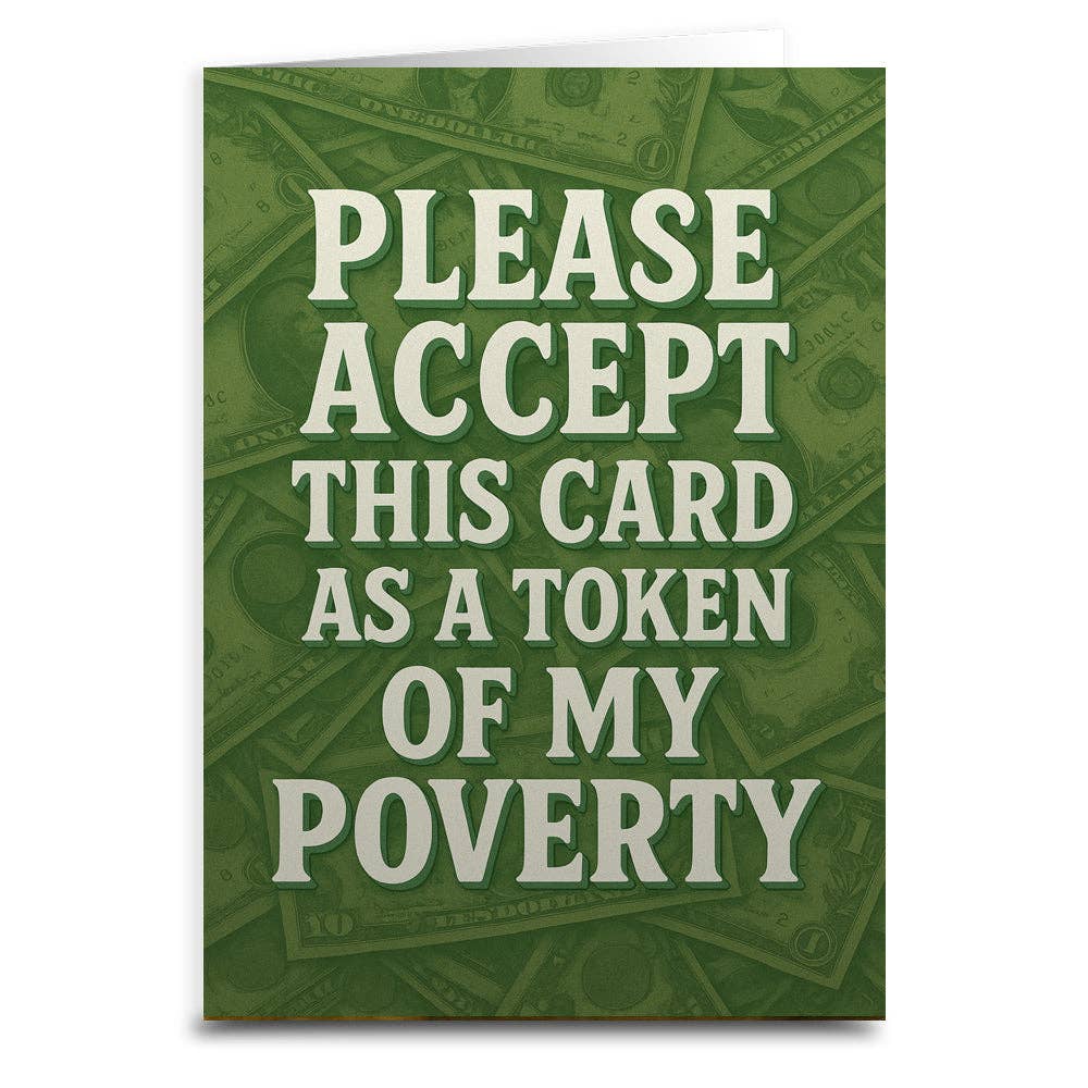 Please Accept This Card as a Token of My Poverty Greeting Card: Card and Envelope Only