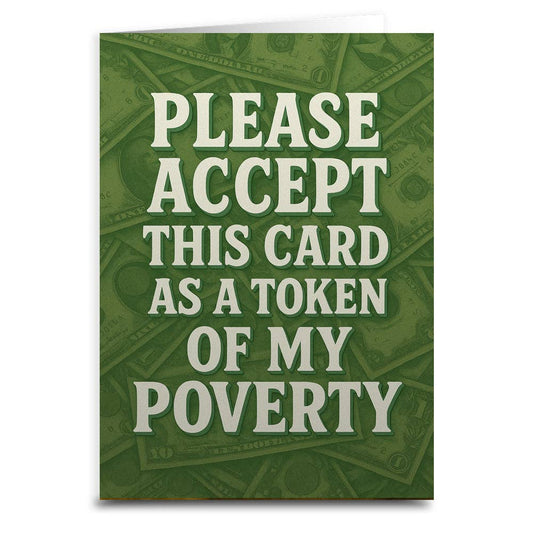 Please Accept This Card as a Token of My Poverty Greeting Card: Card and Envelope Only