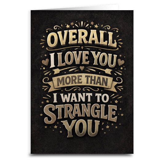 I Love You More Than I Want To Strangle You Card: Card and Envelope Only
