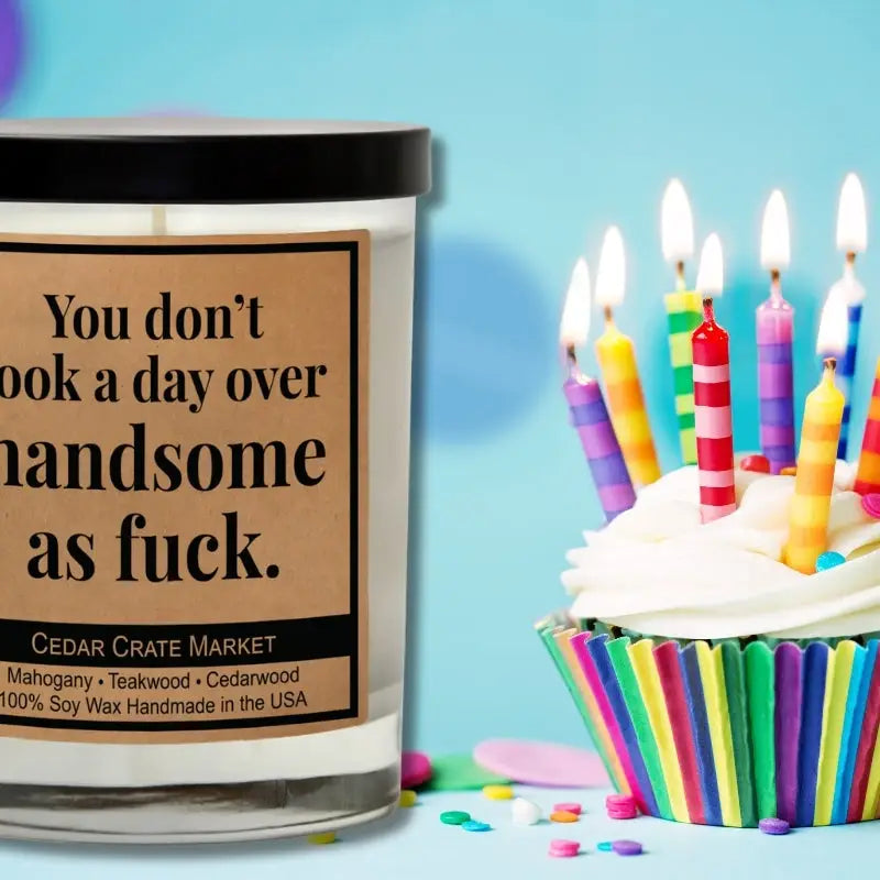 You Don’t Look A Day Over Handsome As Fuck - Candle