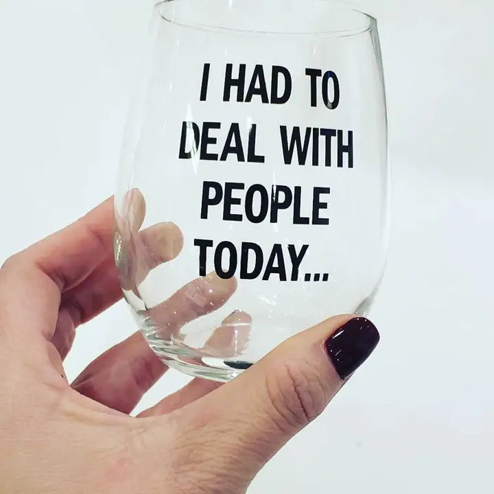 I had to deal with people today wine glass