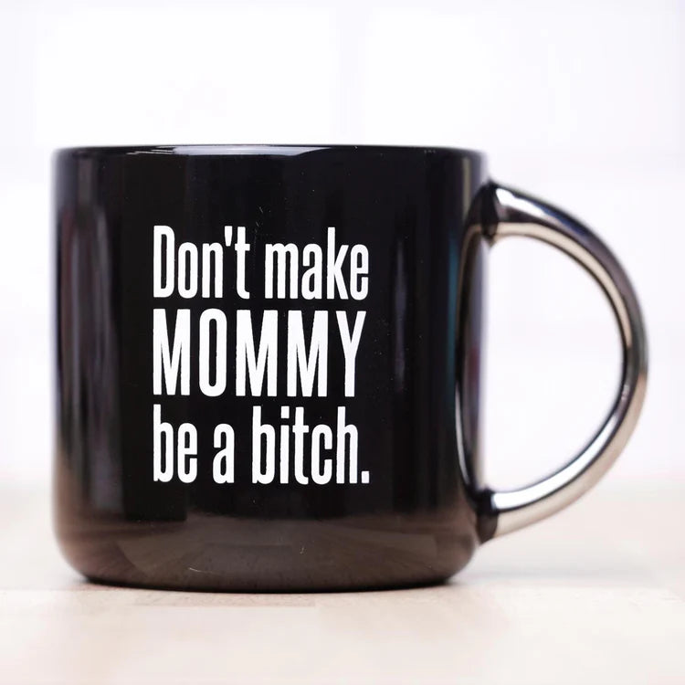 Don’t Make Mommy Be a Bitch Ceramic Mug