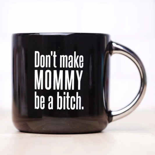 Don’t Make Mommy Be a Bitch Ceramic Mug